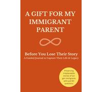 Before You Lose Their Story: A Gift for Your Immigrant Parent, A Guided Journal to Preserve Their Story Forever