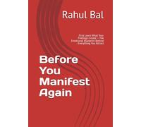 Before You Manifest Again: First Learn What Your Feelings Create - The Emotional Blueprint Behind Everything You Attract