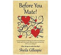 Before You Mate! A Practical Guide For Helping You Understand What Men Really Want. How To Get What You Want, And Have Fun While You Are Doing It! Plus Twenty Tips To Make Him Flip!