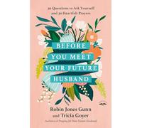 Before You Meet Your Future Husband: 30 Questions to Ask Yourself and 30 Heartfelt Prayers