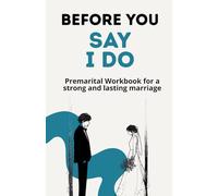 Before You Say I Do: Premarital Workbook for a strong and lasting marriage