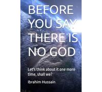 BEFORE YOU SAY THERE IS NO GOD: Let's think about it one more time, shall we?