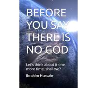 BEFORE YOU SAY THERE IS NO GOD: Let's think about it one more time, shall we?
