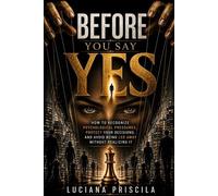 Before You Say Yes How to Recognize Psychological Pressures, Protect Your Decisions, and Avoid Being Led Away Without Realizing It - Luciana Priscila - Wolrd Book - ebook (ePub) - Livre