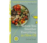 Before You Smother Everything In Olive Oil: A Simplified 28-Day Mediterranean Diet Meal Plan With 100 Succulent Recipes For Beginners