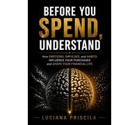 Before you spend, understand How Emotions, Impulses, and Habits Influence Your Purchases and Shape Your Financial Life - Luciana Priscila - Wolrd Book - ebook (ePub) - Livre