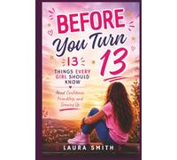 Before You Turn 13: 13 Things Every Girl Should Know About Confidence, Friendship, and Growing Up
