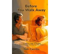 Before You Walk Away: A Heartfelt Guide to Healing, Rebuilding, or Letting Go with Grace