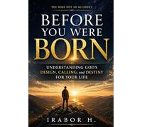 Before You Were Born: Understanding God’s Design, Calling, and Destiny for Your Life