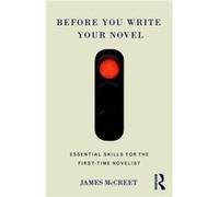 Before You Write Your Novel: Essential Skills For The First-Time Novelist (Paperback) James Sheffield Hallam University Mccreet, Uk (Auteur)