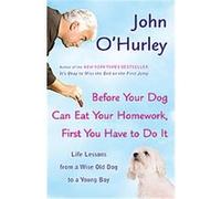 Before Your Dog Can Eat Your Homework, First You Have to Do It John O'hurley (Auteur)