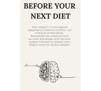 BEFORE YOUR NEXT DIET: Your weight is a biological response to internal conflict, not a failure of discipline. Neutralize the subconscious survival ... release your body’s need for excess weight.