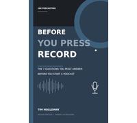 Before Your Press Record: The 7 Questions You Must Answer Before You Start A Podcast
