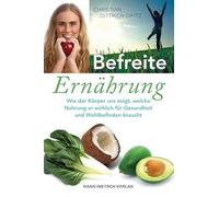 Befreite Ernährung: Wie der Körper uns zeigt, welche Nahrung er wirklich für Gesundheit und Wohlbefinden braucht