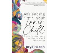 Befriending Your Inner Child: A Catholic Approach to Healing and Wholeness