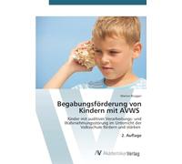 Begabungsförderung von Kindern mit AVWS: Kinder mit auditiver Verarbeitungs- und Wahrnehmungsstörung im Unterricht der Volksschule fördern und stärken 2. Auflage