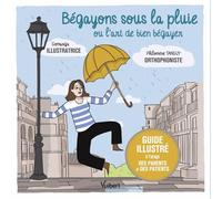 Bégayons sous la pluie ou l'art de bien bégayer: Guide illustré à l'usage des parents et des patients