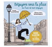 Bégayons sous la pluie ou l'art de bien bégayer: Guide illustré à l'usage des parents et des patients