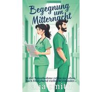 Begegnung um Mitternacht: Eine Grumpy-x-Sunshine-Romanze mit erzwungener Nähe in der Notaufnahme