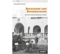 Begegnung und Beherrschung Die Geschichte der Deutschen in Afrika - Alexander Emmerich - Campus Verlag - ebook (ePub) - Livre