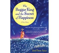 Beggar King and the Secret of Happiness: A True Story
