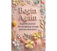 Begin Again: A Gentle Journal for Navigating Change and New Directions