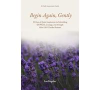 Begin Again, Gently: 30 Days of Quiet Inspiration for Rebuilding Self-Worth, Courage, and Strength After Life's Hardest Seasons