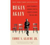 Begin Again: James Baldwin's America and Its Urgent Lessons for Our Own