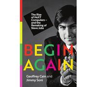 Begin Again: The Rise of NeXT Computers - and the Remaking of Steve Jobs