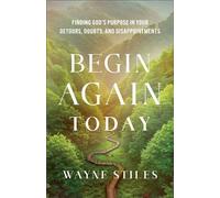 Begin Again Today Finding God's Purpose in Your Detours, Doubts, and Disappointments - Wayne Stiles - Baker publishing group - ebook (ePub) - Livre