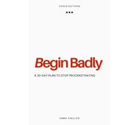 Begin Badly: A 30-Day Plan to Stop Procrastinating and Finally Finish What Matters