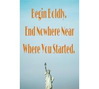 Begin Boldly. End Nowhere Near Where You Started - Daily Planner