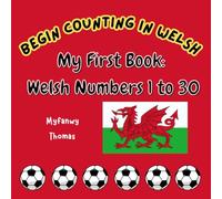 Begin Counting in Welsh: My First Book: Welsh Numbers 1 to 30: Counting Playtime in Wales