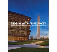 Begin with the Past: Building the National Museum of African American History and Culture