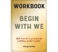 Begin With We Workbook: Shift from me to we and build something greater together