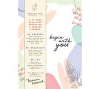 Begin With You Undated Planner: A 52-Week Self-Care Organizer for Discovering Your Brightest Life
