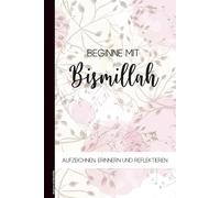 Beginne mit Bismillah: Liniertes Ramadan Tagebuch zum Eintragen für Ziele, Duas und Gebete im heiligen islamischen Monat ein schönes Notizbuch Islam als muslimisches Geschenk für Frauen