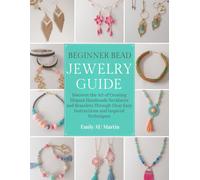Beginner Bead Jewelry Guide: Discover the Art of Creating Elegant Handmade Necklaces and Bracelets Through Clear Easy Instructions and Inspired Techniques