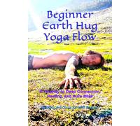 Beginner Earth Hug Yoga Flow: A Journey to Deep Connection, Healing, and Pure Bliss