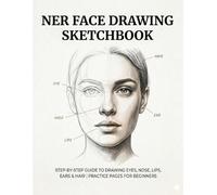 Beginner Face Drawing Sketchbook: Step-by-Step Guides to Draw Eyes, Nose, Mouth, Ears & Hair with Practice Pages
