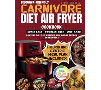 Beginner-Friendly Carnivore Diet Airfryer Cookbook: Super Easy Protein-Rich, Low-Carb Recipes to Lose Weight and Boost Energy In Minutes