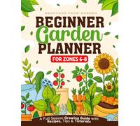 Beginner Garden Planner for Zones 6-8: A Full Season Growing Guide with Recipes, Tips & Tutorials