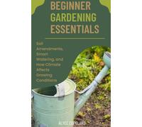 Beginner Gardening Essentials: Soil Amendments, Smart Watering, and How Climate Affects Growing Conditions