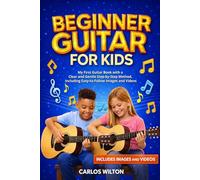 Beginner Guitar for Kids: My First Guitar Book with a Clear and Gentle Step-by-Step Method, Including Easy-to-Follow Images and Videos.