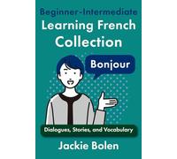 Beginner-Intermediate Learning French Collection: Dialogues, Stories, and Vocabulary