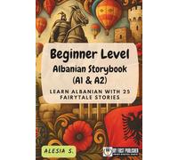 Beginner Level Albanian Storybook (A1 & A2): Learn Albanian with 25 Fairytale Stories