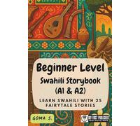 Beginner Level Swahili Storybook (A1 & A2): Learn Swahili with 25 Fairytale Stories