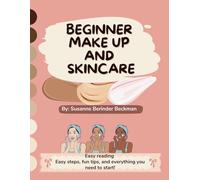 BEGINNER MAKE UP AND SKINCARE: Easy reading, easy steps, fun tips and everything you need to start!