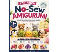 Beginner No-Sew Amigurumi: Create Cute Crochet Plushies Without Sewing - Easy Step-by-Step Patterns for Absolute Beginners (Quick & Simple Projects)