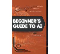 Beginner’s Guide to AI: Your Road from Novice to Skilled Professional